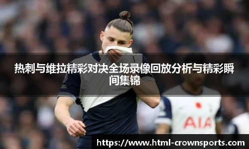 热刺与维拉精彩对决全场录像回放分析与精彩瞬间集锦